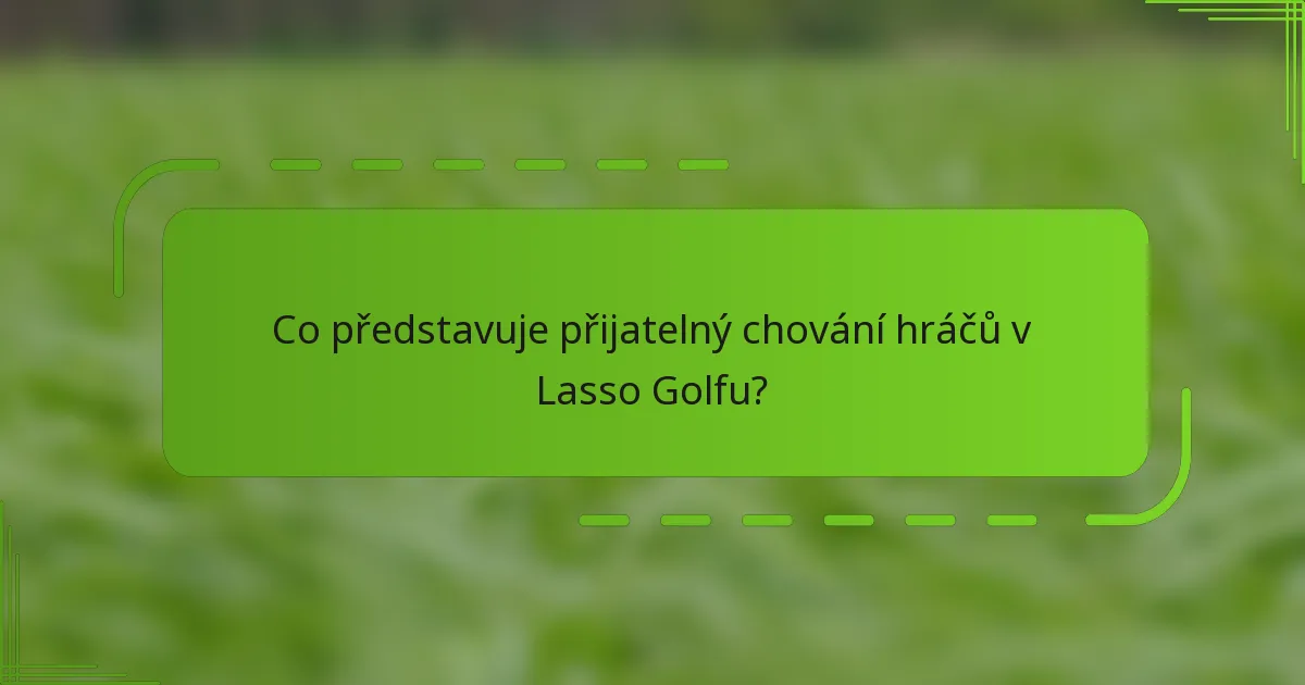 Co představuje přijatelný chování hráčů v Lasso Golfu?