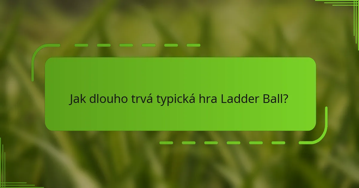 Jak dlouho trvá typická hra Ladder Ball?