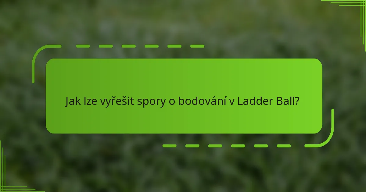 Jak lze vyřešit spory o bodování v Ladder Ball?