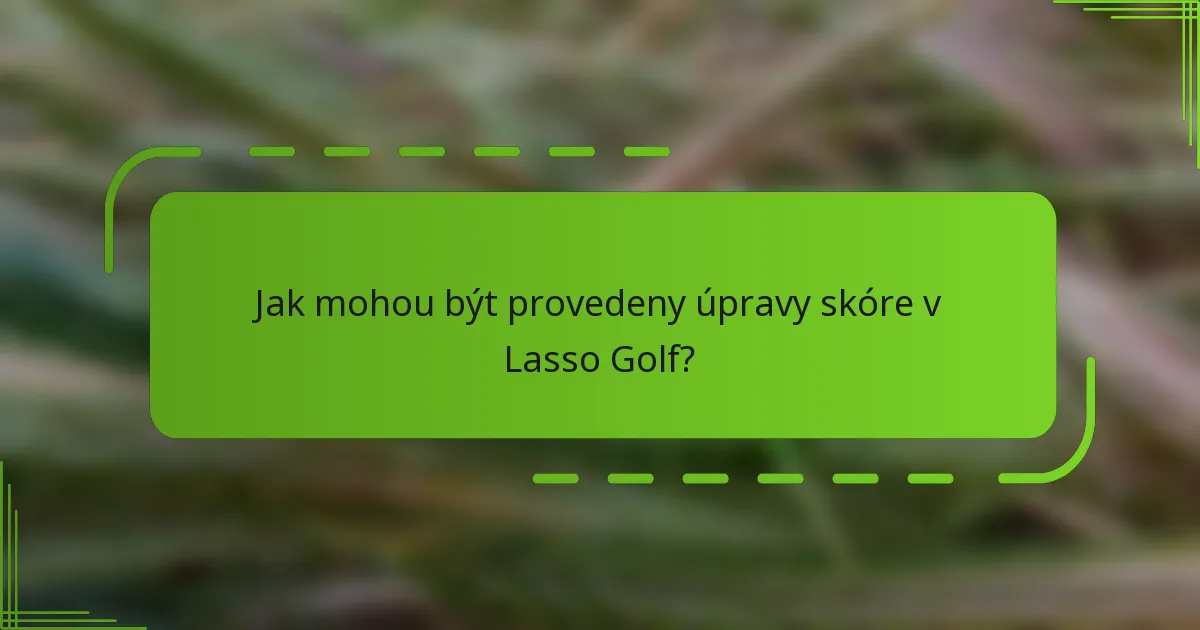 Jak mohou být provedeny úpravy skóre v Lasso Golf?