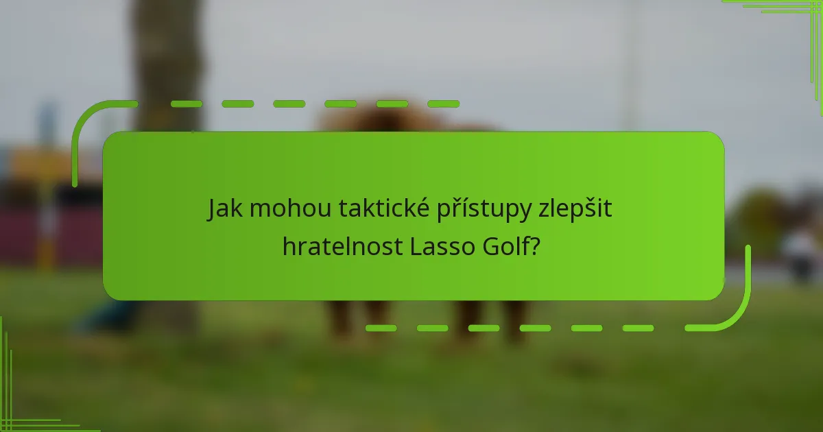 Jak mohou taktické přístupy zlepšit hratelnost Lasso Golf?