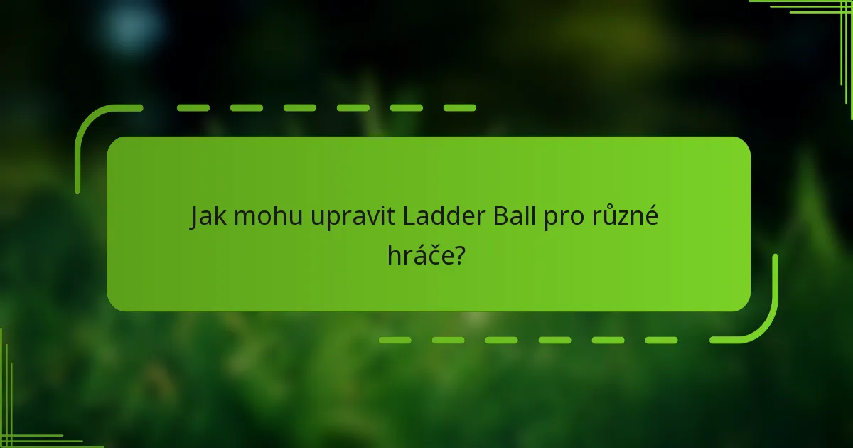 Jak mohu upravit Ladder Ball pro různé hráče?