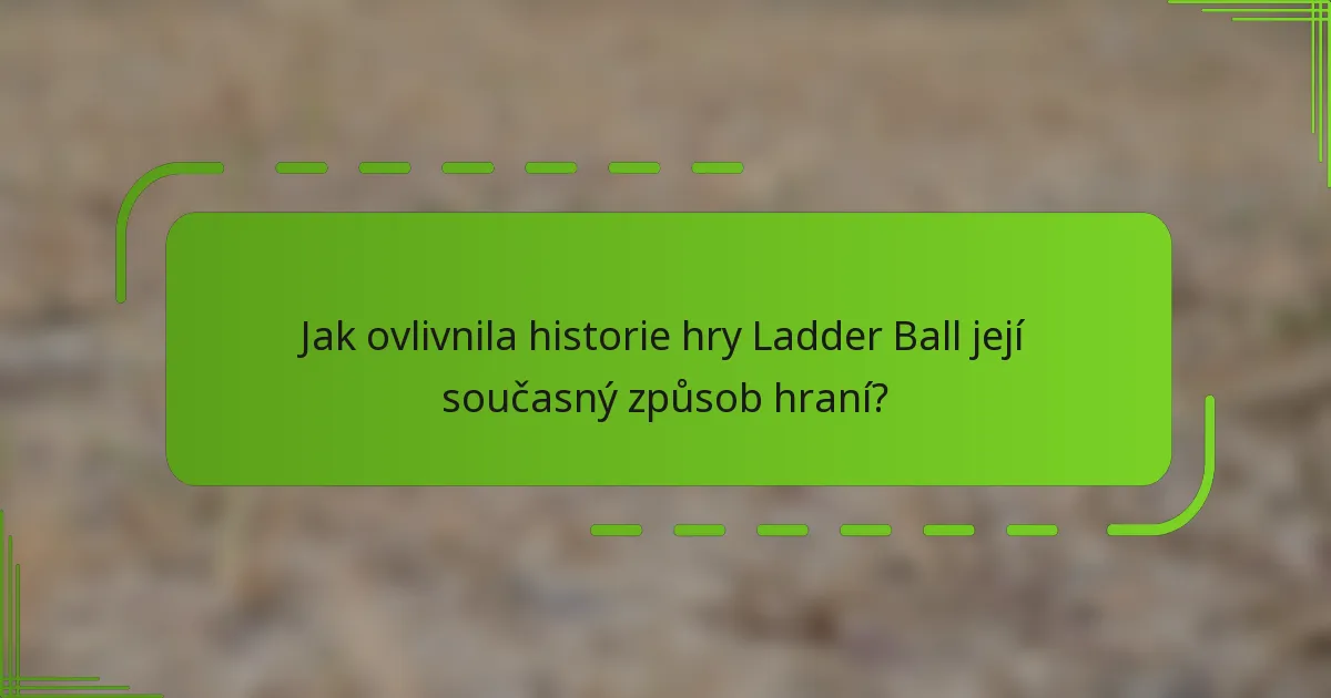 Jak ovlivnila historie hry Ladder Ball její současný způsob hraní?
