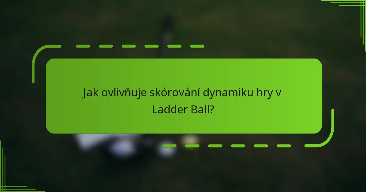 Jak ovlivňuje skórování dynamiku hry v Ladder Ball?