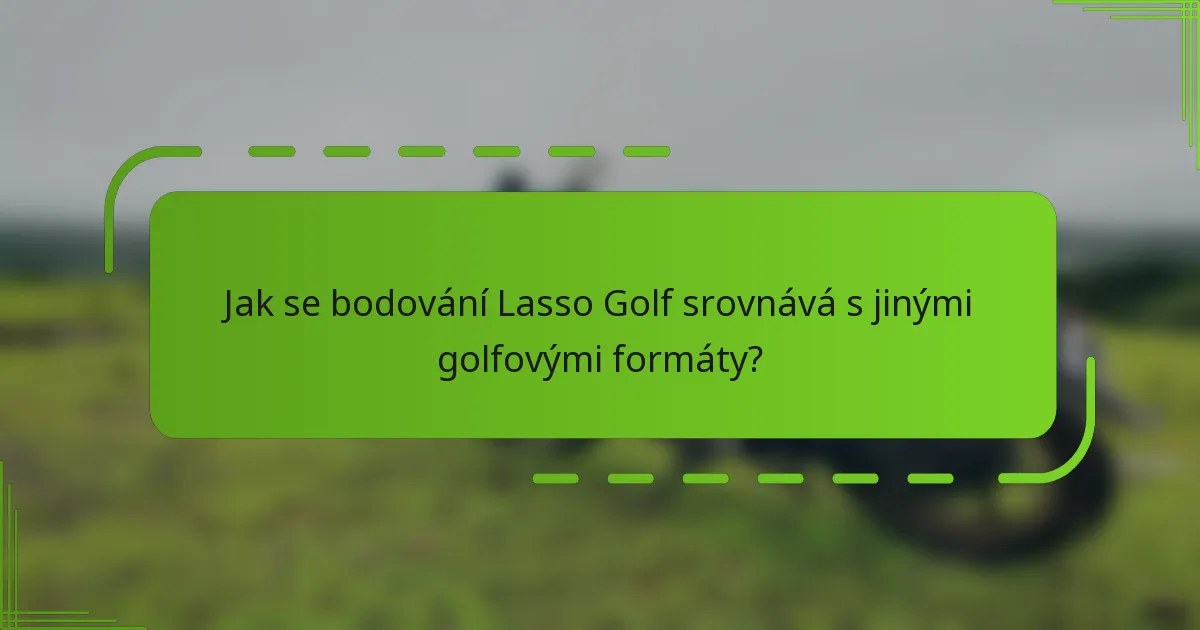 Jak se bodování Lasso Golf srovnává s jinými golfovými formáty?
