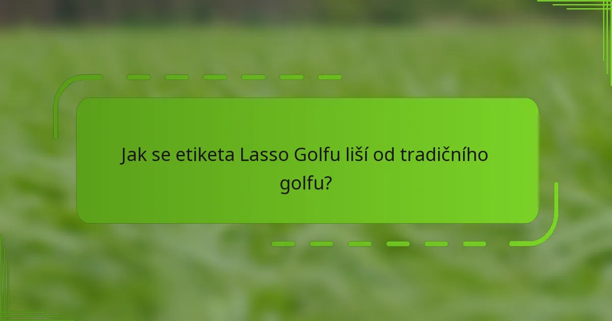 Jak se etiketa Lasso Golfu liší od tradičního golfu?