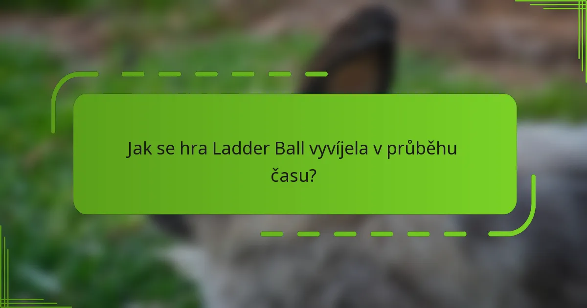 Jak se hra Ladder Ball vyvíjela v průběhu času?