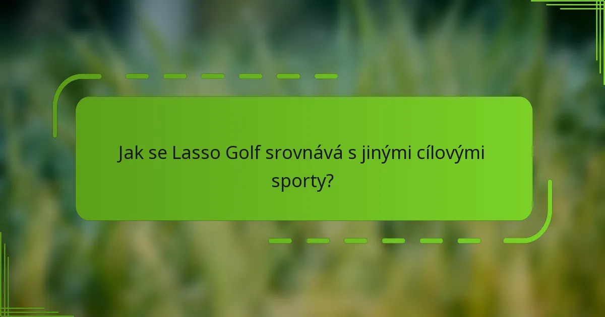 Jak se Lasso Golf srovnává s jinými cílovými sporty?