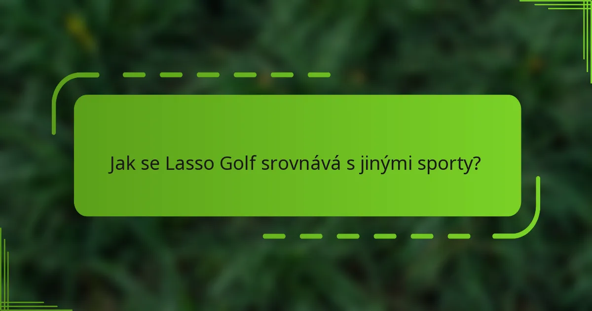 Jak se Lasso Golf srovnává s jinými sporty?