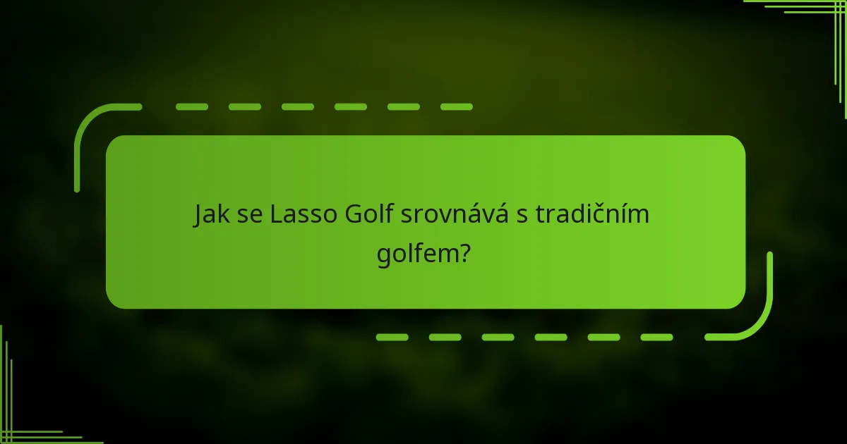 Jak se Lasso Golf srovnává s tradičním golfem?