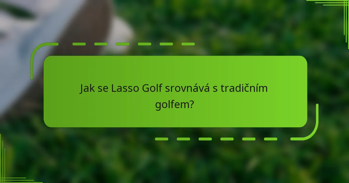 Jak se Lasso Golf srovnává s tradičním golfem?