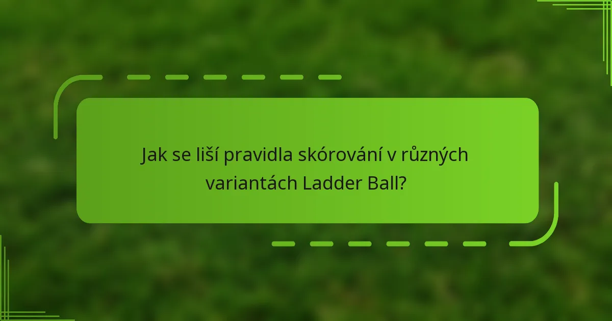 Jak se liší pravidla skórování v různých variantách Ladder Ball?