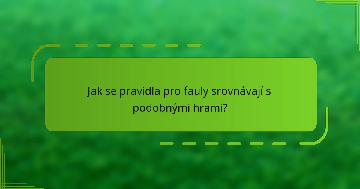 Jak se pravidla pro fauly srovnávají s podobnými hrami?