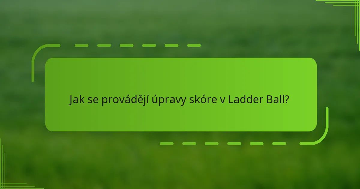Jak se provádějí úpravy skóre v Ladder Ball?