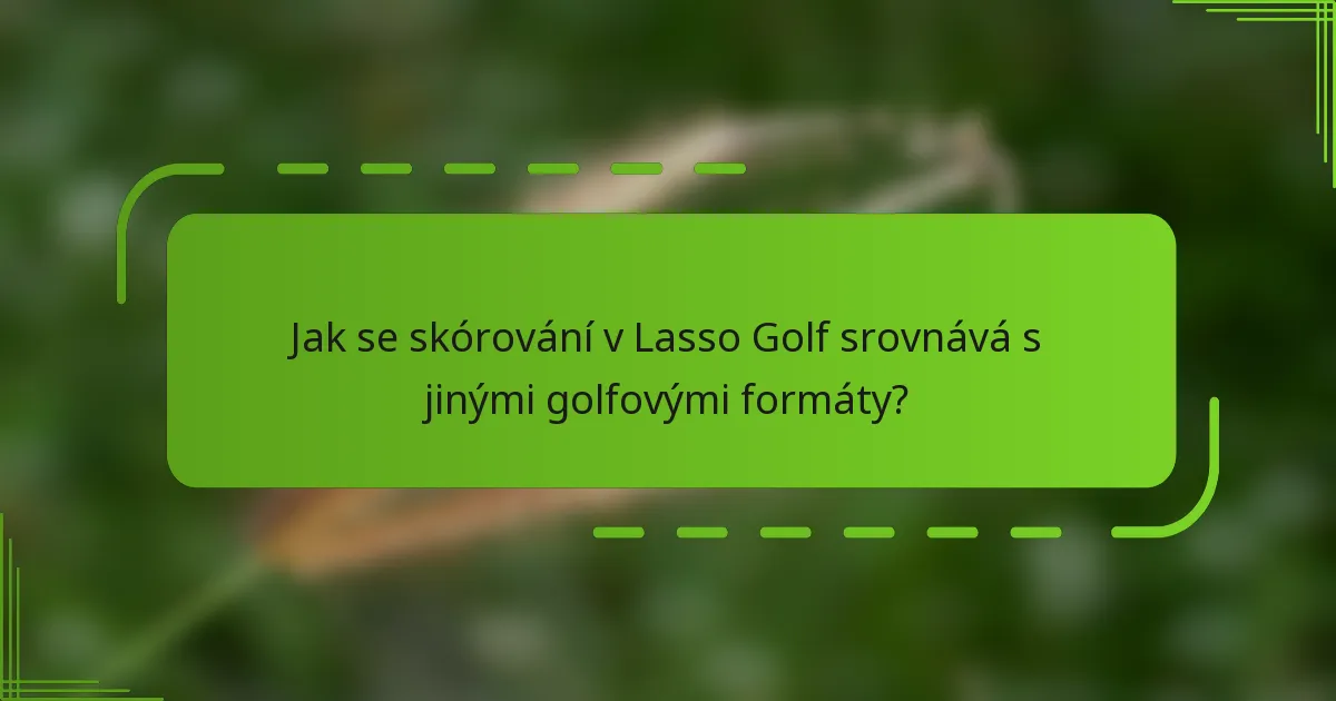 Jak se skórování v Lasso Golf srovnává s jinými golfovými formáty?