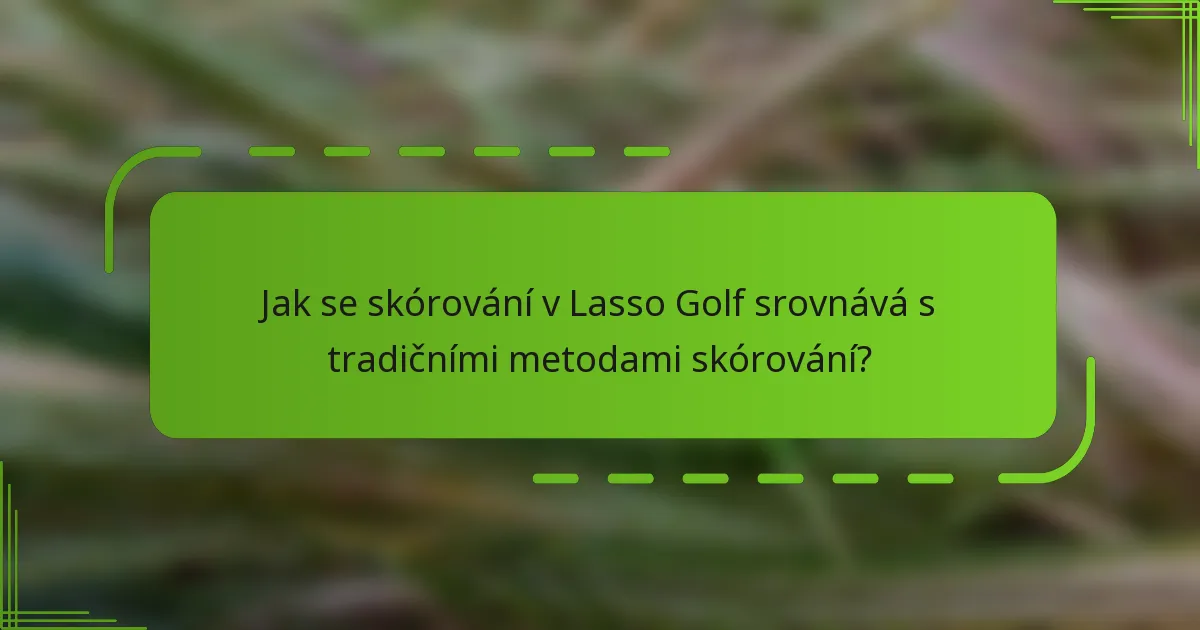 Jak se skórování v Lasso Golf srovnává s tradičními metodami skórování?