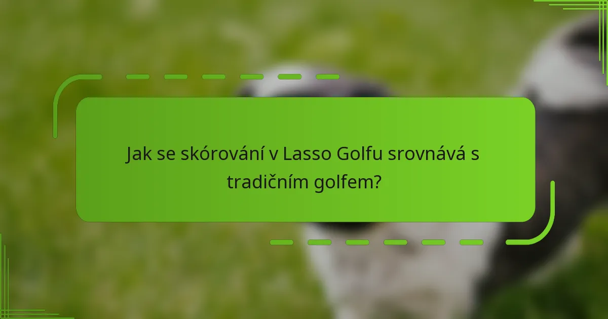 Jak se skórování v Lasso Golfu srovnává s tradičním golfem?