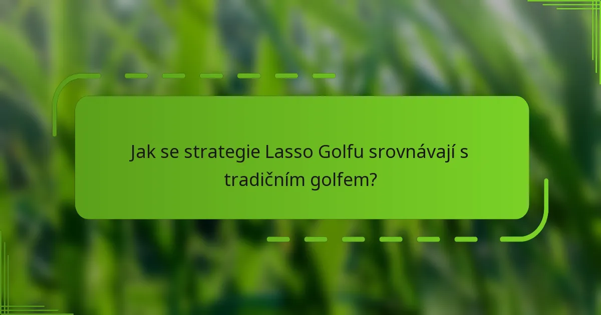 Jak se strategie Lasso Golfu srovnávají s tradičním golfem?