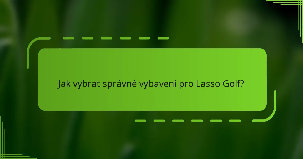 Jak vybrat správné vybavení pro Lasso Golf?