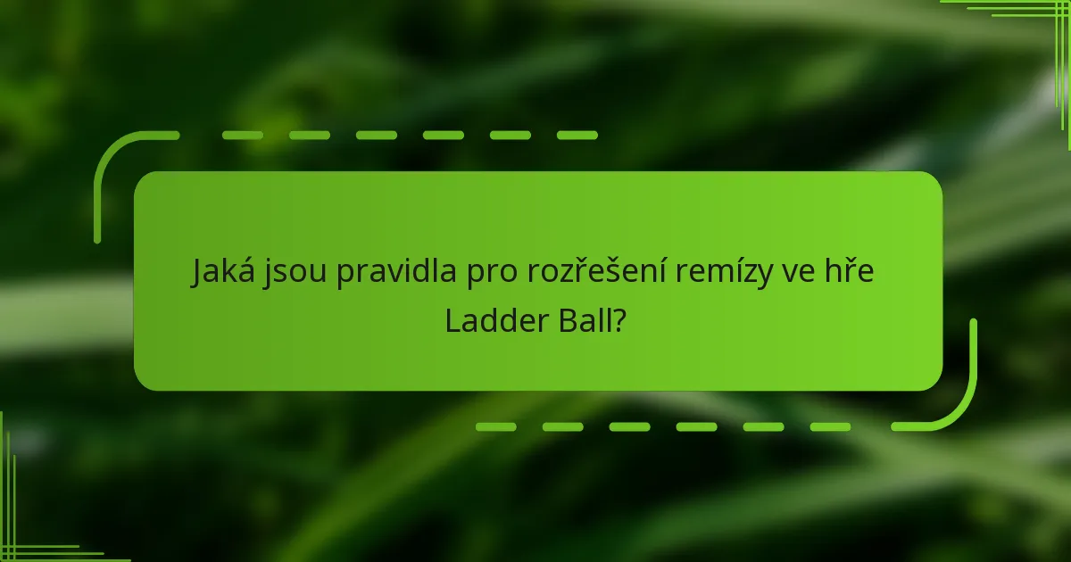 Jaká jsou pravidla pro rozřešení remízy ve hře Ladder Ball?