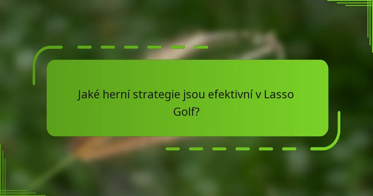 Jaké herní strategie jsou efektivní v Lasso Golf?