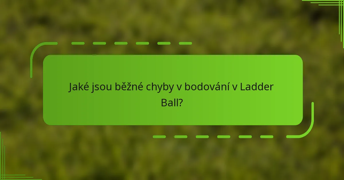 Jaké jsou běžné chyby v bodování v Ladder Ball?