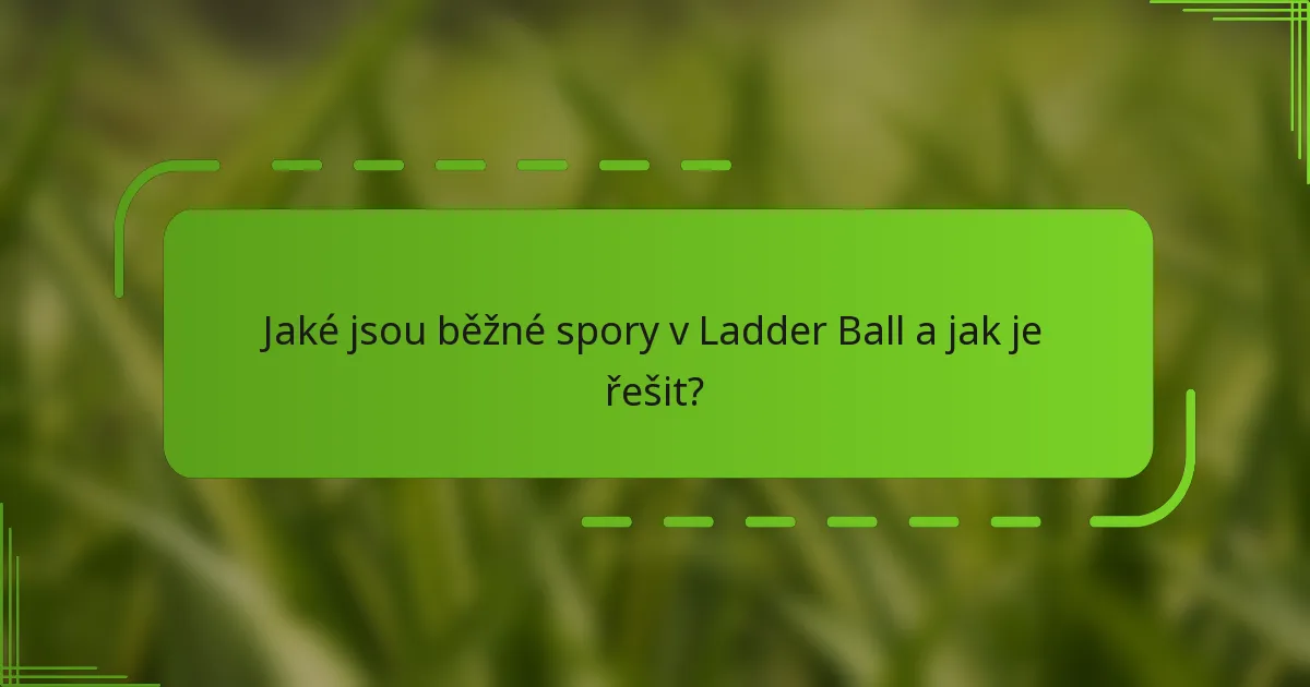 Jaké jsou běžné spory v Ladder Ball a jak je řešit?