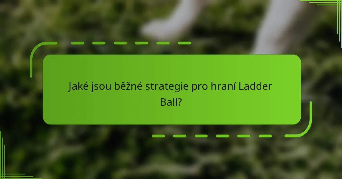 Jaké jsou běžné strategie pro hraní Ladder Ball?