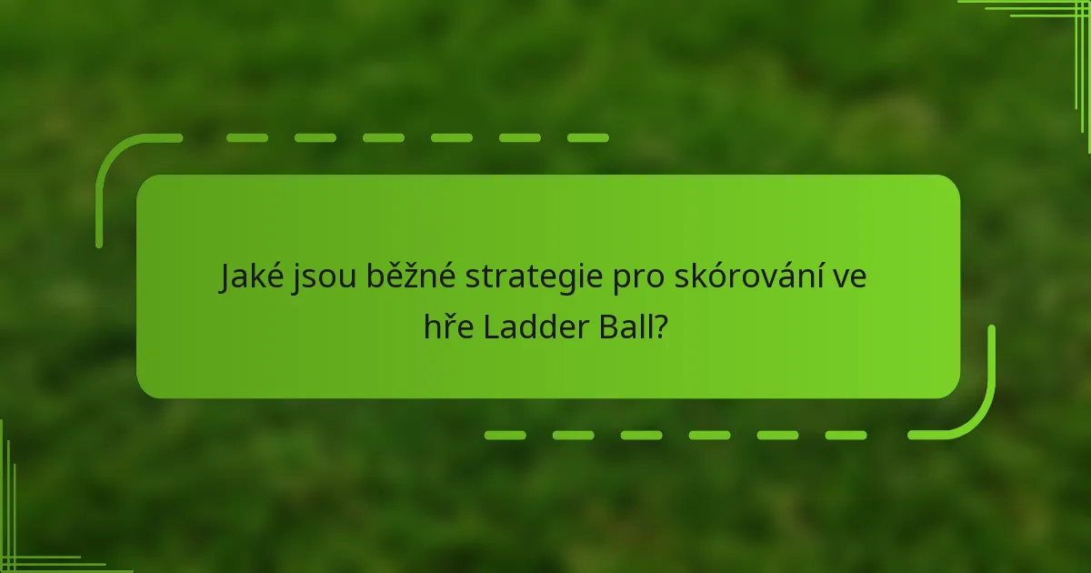 Jaké jsou běžné strategie pro skórování ve hře Ladder Ball?