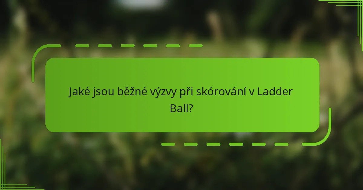Jaké jsou běžné výzvy při skórování v Ladder Ball?
