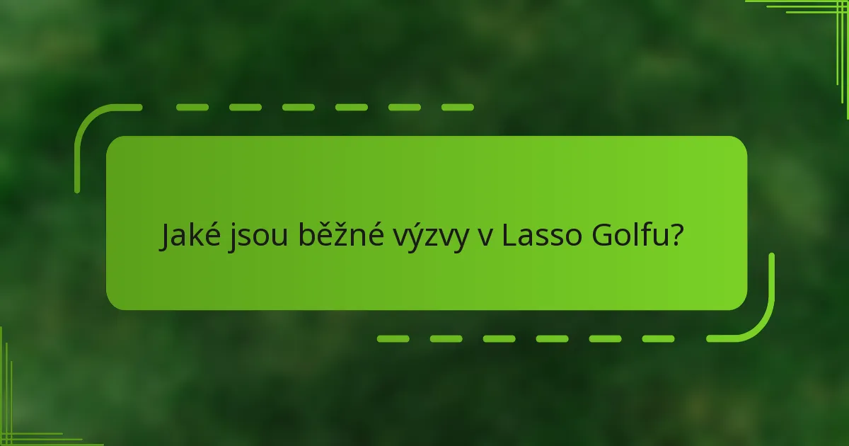 Jaké jsou běžné výzvy v Lasso Golfu?