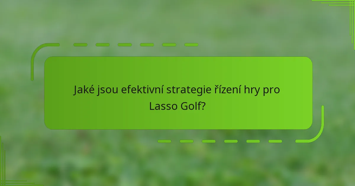 Jaké jsou efektivní strategie řízení hry pro Lasso Golf?