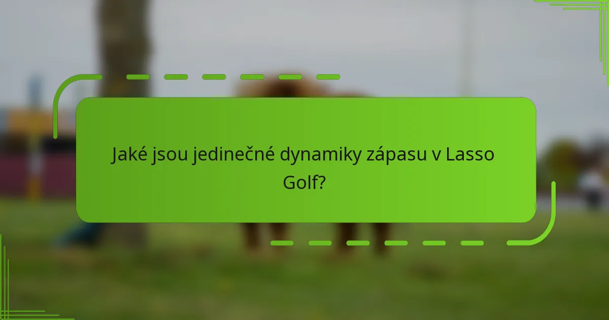 Jaké jsou jedinečné dynamiky zápasu v Lasso Golf?