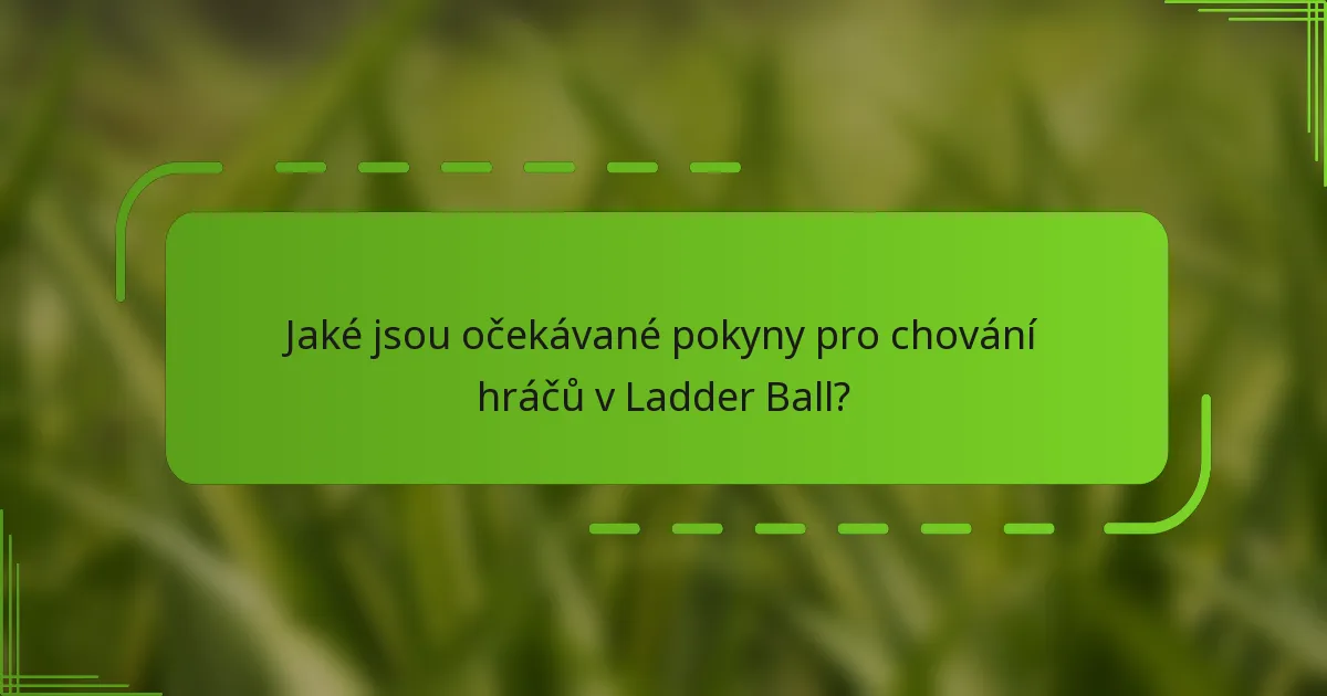 Jaké jsou očekávané pokyny pro chování hráčů v Ladder Ball?