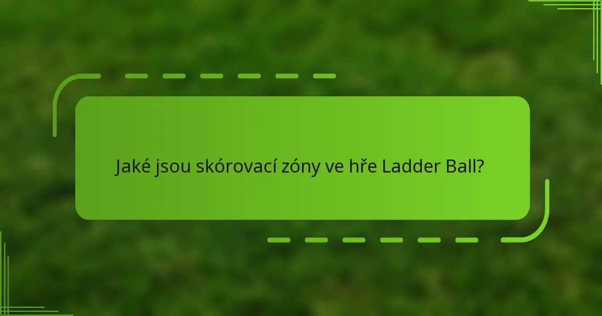 Jaké jsou skórovací zóny ve hře Ladder Ball?
