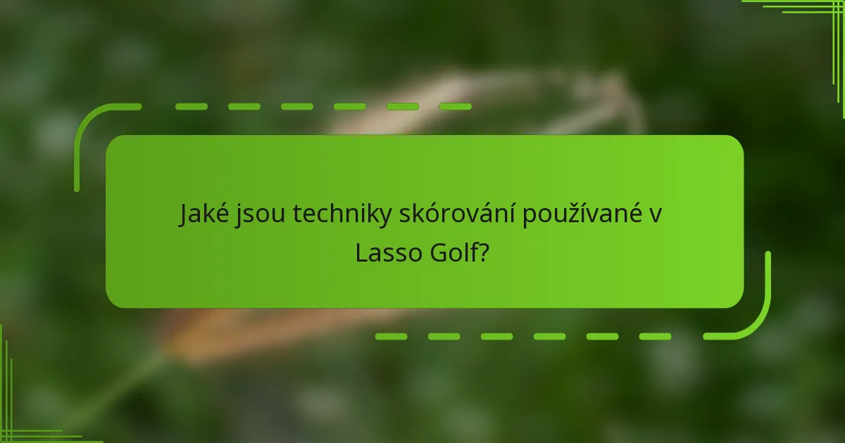 Jaké jsou techniky skórování používané v Lasso Golf?