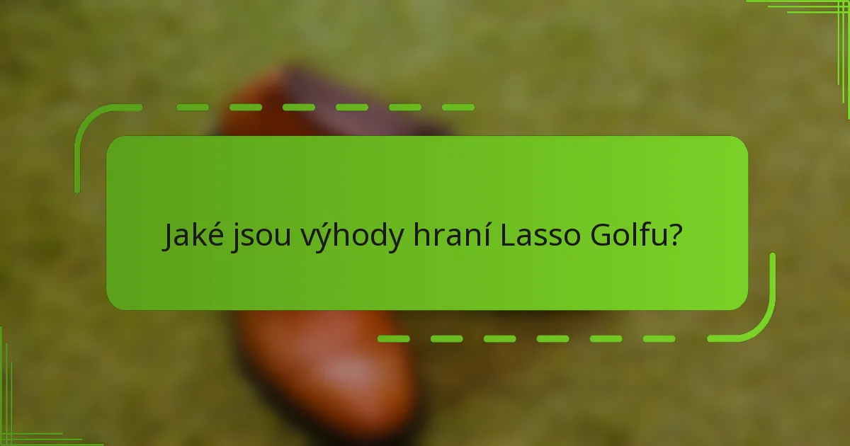 Jaké jsou výhody hraní Lasso Golfu?