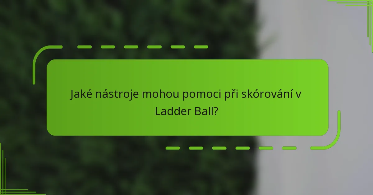 Jaké nástroje mohou pomoci při skórování v Ladder Ball?