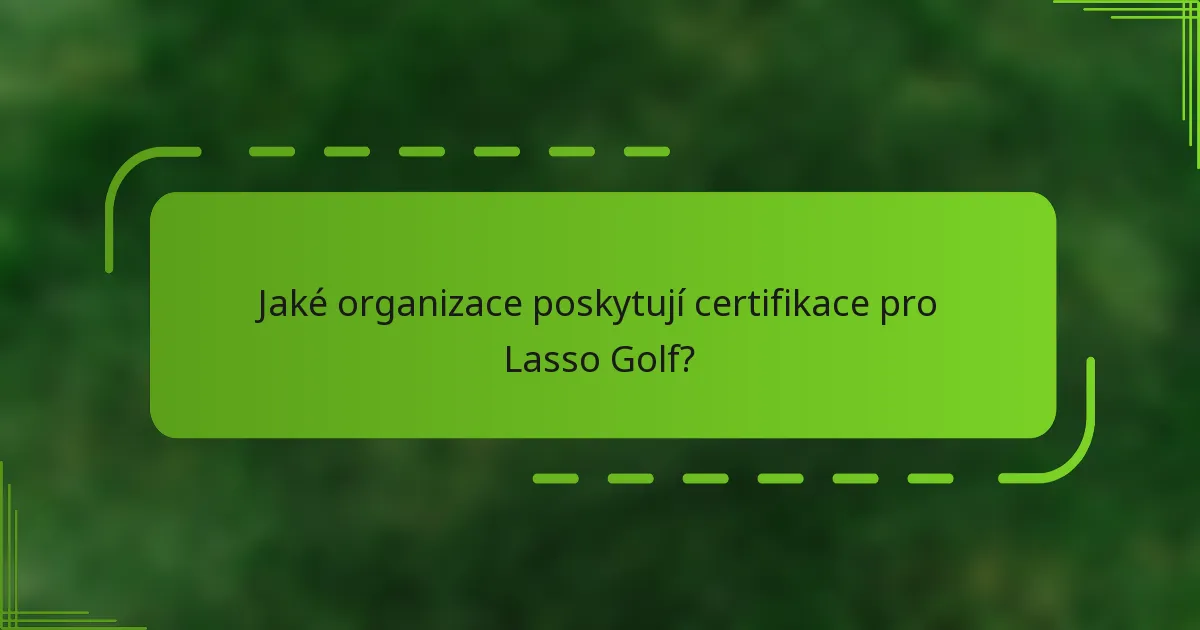 Jaké organizace poskytují certifikace pro Lasso Golf?