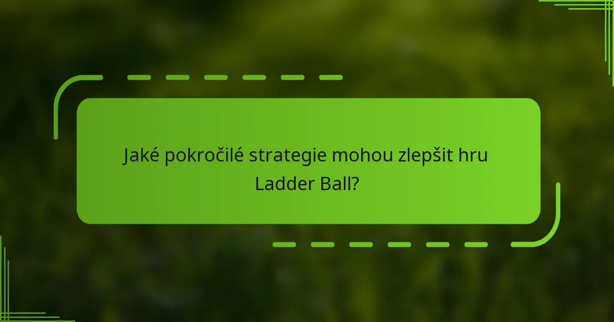 Jaké pokročilé strategie mohou zlepšit hru Ladder Ball?