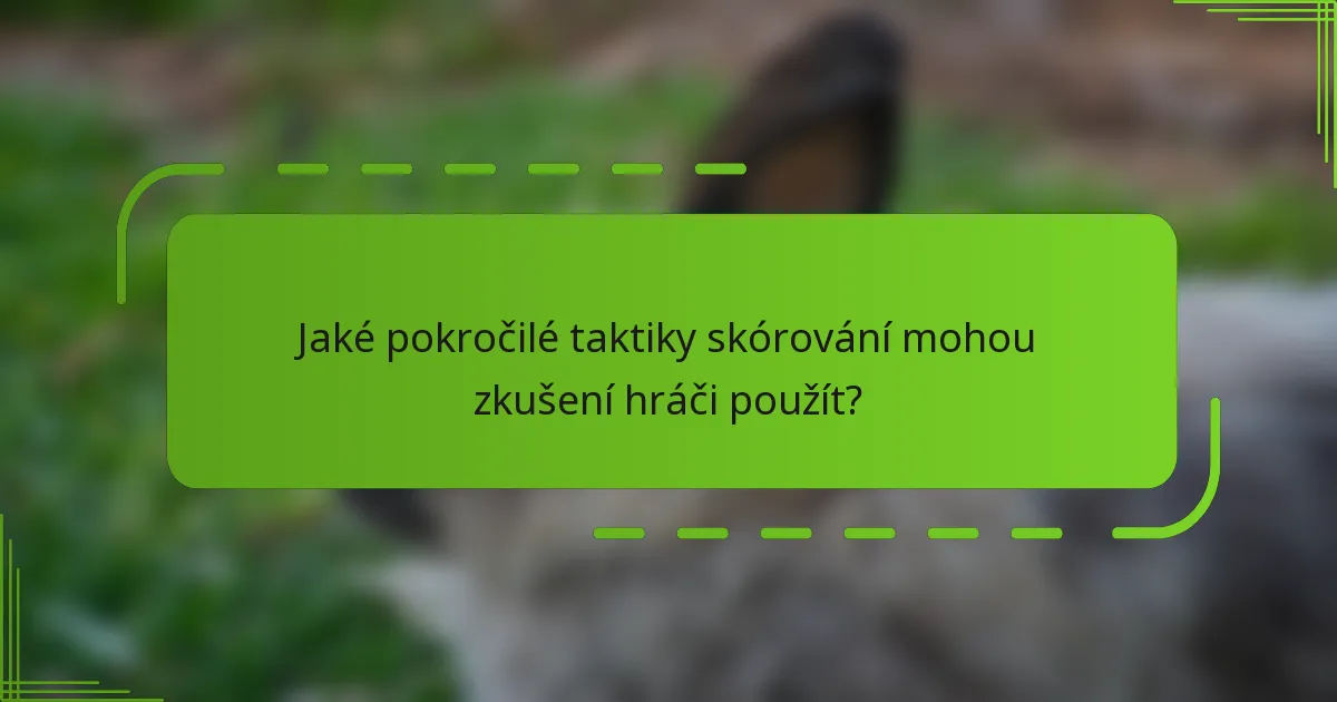 Jaké pokročilé taktiky skórování mohou zkušení hráči použít?