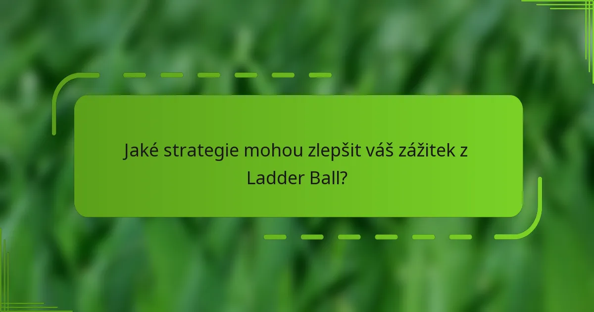 Jaké strategie mohou zlepšit váš zážitek z Ladder Ball?
