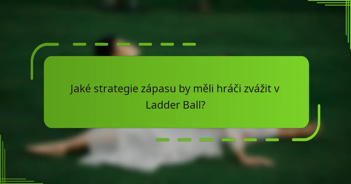Jaké strategie zápasu by měli hráči zvážit v Ladder Ball?