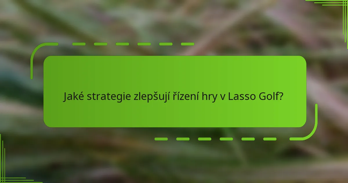 Jaké strategie zlepšují řízení hry v Lasso Golf?