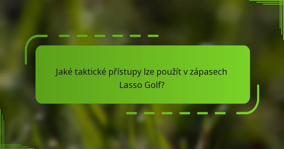 Jaké taktické přístupy lze použít v zápasech Lasso Golf?