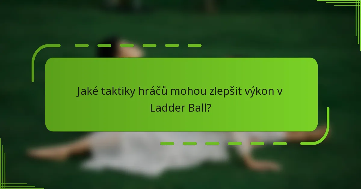 Jaké taktiky hráčů mohou zlepšit výkon v Ladder Ball?