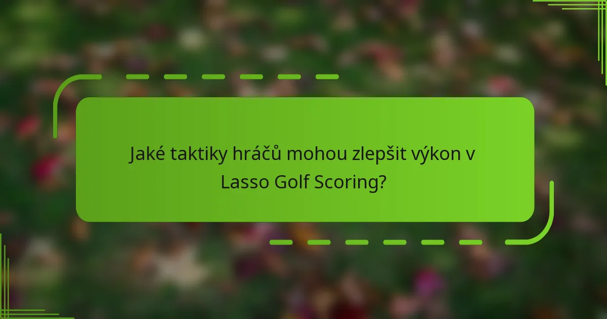 Jaké taktiky hráčů mohou zlepšit výkon v Lasso Golf Scoring?
