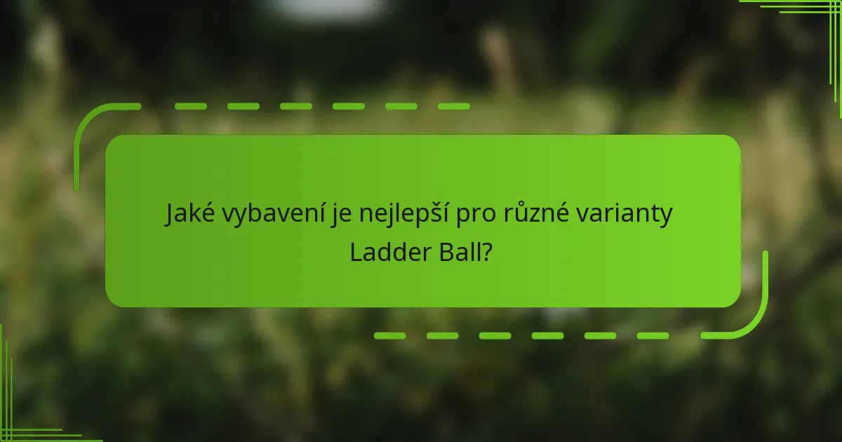 Jaké vybavení je nejlepší pro různé varianty Ladder Ball?