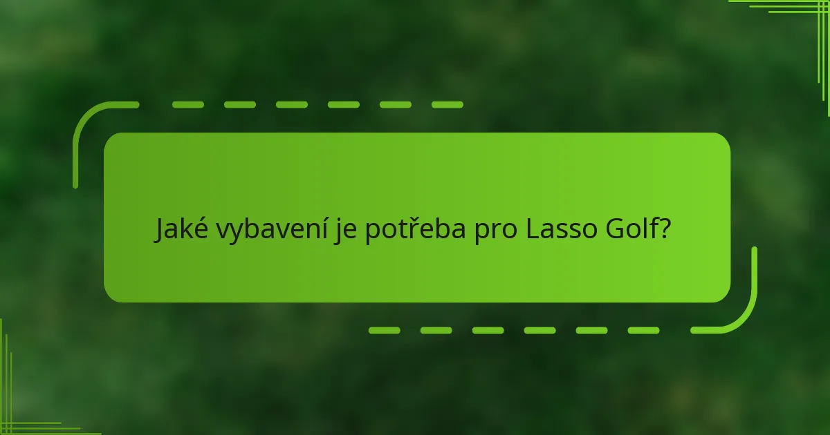 Jaké vybavení je potřeba pro Lasso Golf?