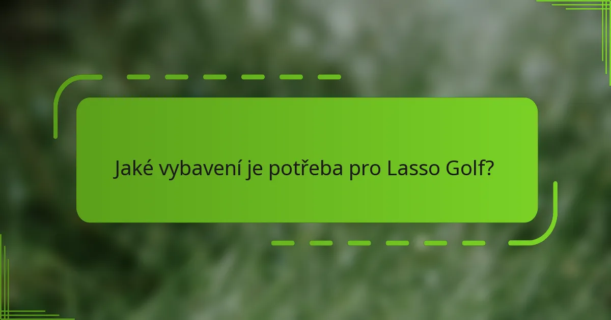 Jaké vybavení je potřeba pro Lasso Golf?